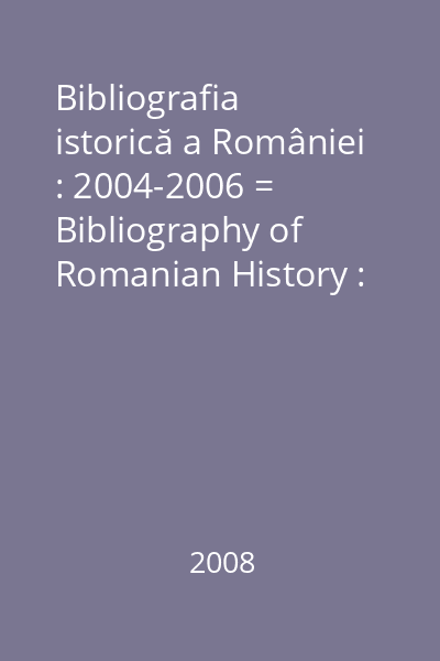 Bibliografia istorică a României : 2004-2006 = Bibliography of Romanian History : 2004-2006