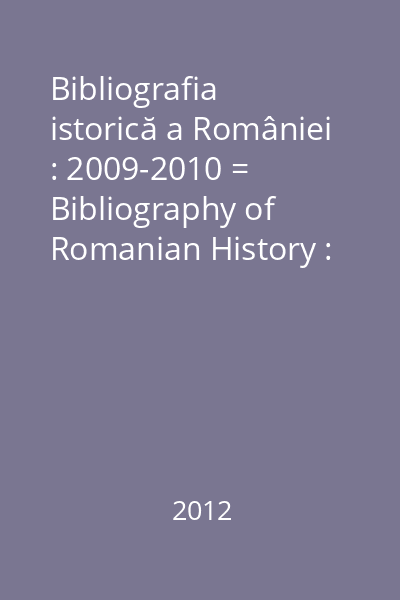 Bibliografia istorică a României : 2009-2010 = Bibliography of Romanian History : 2009-2010