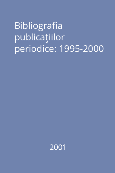 Bibliografia publicaţiilor periodice: 1995-2000