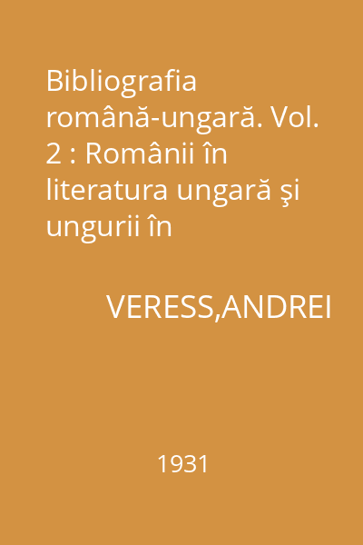Bibliografia română-ungară. Vol. 2 : Românii în literatura ungară şi ungurii în literatura română (1781-1838)
