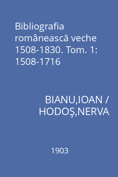 Bibliografia românească veche 1508-1830. Tom. 1: 1508-1716