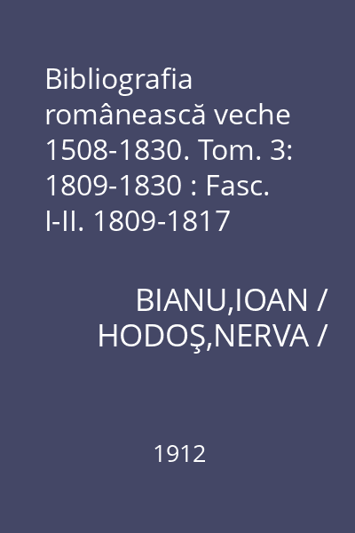Bibliografia românească veche 1508-1830. Tom. 3: 1809-1830 : Fasc. I-II. 1809-1817