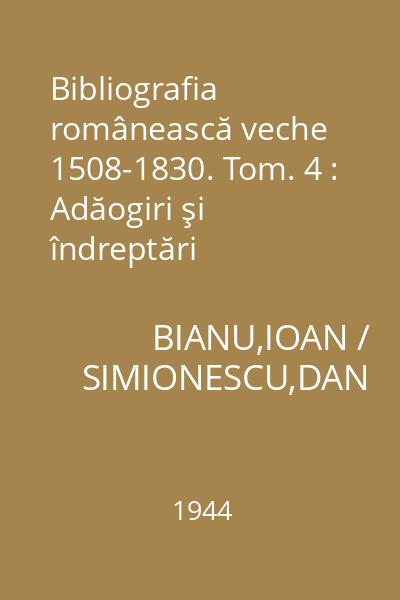 Bibliografia românească veche 1508-1830. Tom. 4 : Adăogiri şi îndreptări