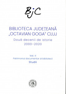 Biblioteca Judeţeană "Octavian Goga" Cluj: Două decenii de istorie 2000-2020. Vol. 2 : Patrimoniul documentar al bibliotecii. Studii