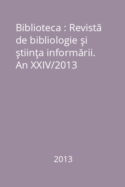 Biblioteca : Revistă de bibliologie şi ştiinţa informării. An XXIV/2013