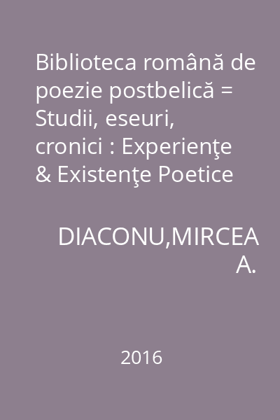 Biblioteca română de poezie postbelică = Studii, eseuri, cronici : Experienţe & Existenţe Poetice (Studii, eseuri, cronici pasagere)
