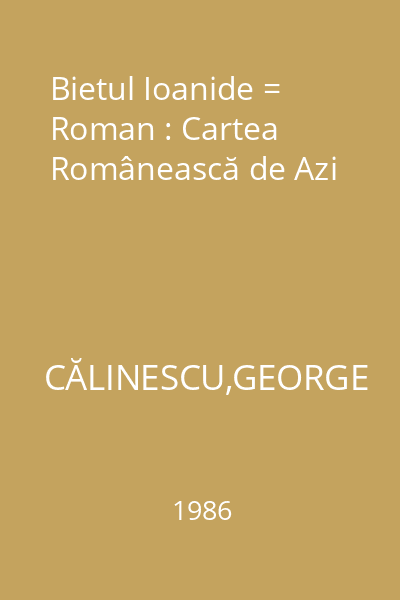 Bietul Ioanide = Roman : Cartea Românească de Azi