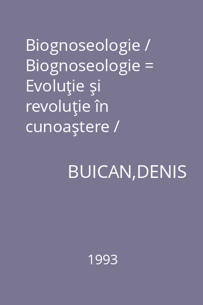 Biognoseologie / Biognoseologie = Evoluţie şi revoluţie în cunoaştere / Evolution et revoluton de la connaissance : Philosophica