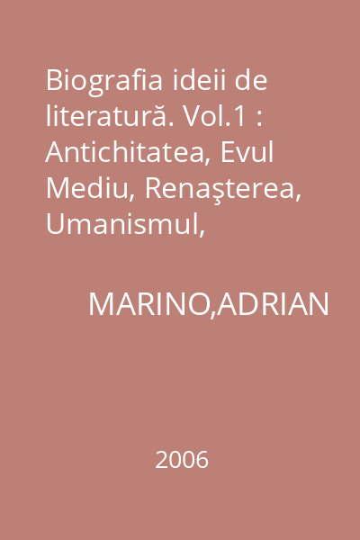 Biografia ideii de literatură. Vol.1 : Antichitatea, Evul Mediu, Renaşterea, Umanismul, Clasicismul, Barocul