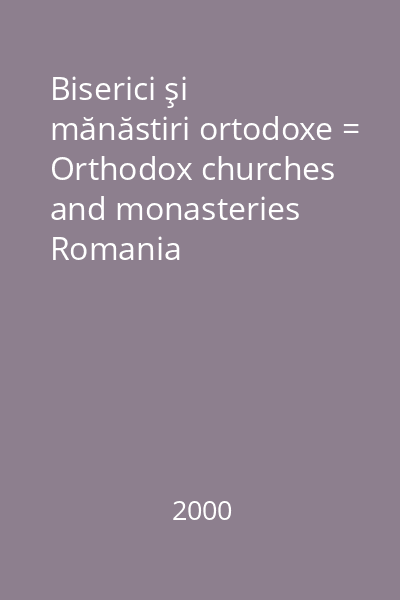 Biserici şi mănăstiri ortodoxe = Orthodox churches and monasteries Romania