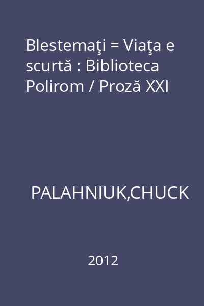 Blestemaţi = Viaţa e scurtă : Biblioteca Polirom / Proză XXI