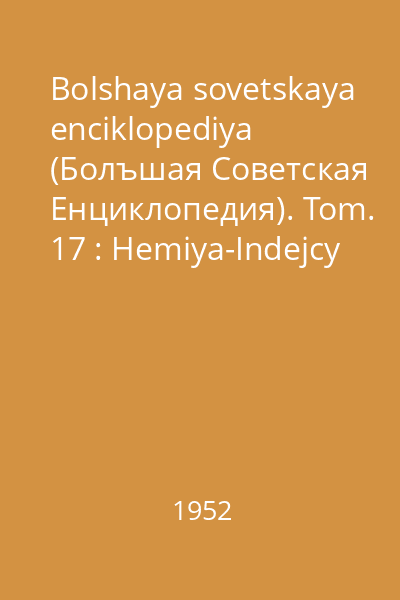 Bolshaya sovetskaya enciklopediya (Болъшая Советская Eнциклопедия). Tom. 17 : Hemiya-Indejcy