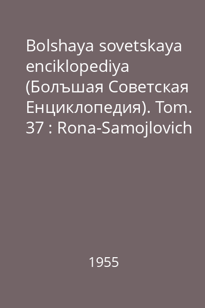 Bolshaya sovetskaya enciklopediya (Болъшая Советская Eнциклопедия). Tom. 37 : Rona-Samojlovich