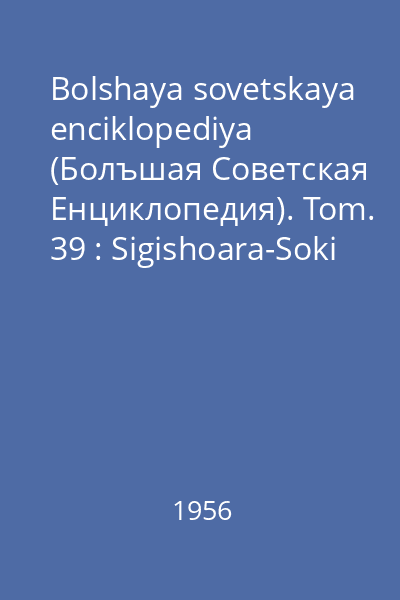 Bolshaya sovetskaya enciklopediya (Болъшая Советская Eнциклопедия). Tom. 39 : Sigishoara-Soki