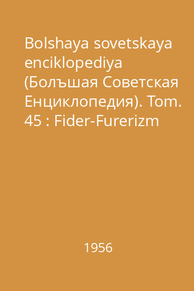Bolshaya sovetskaya enciklopediya (Болъшая Советская Eнциклопедия). Tom. 45 : Fider-Furerizm