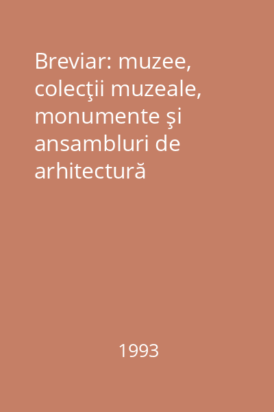 Breviar: muzee, colecţii muzeale, monumente şi ansambluri de arhitectură
