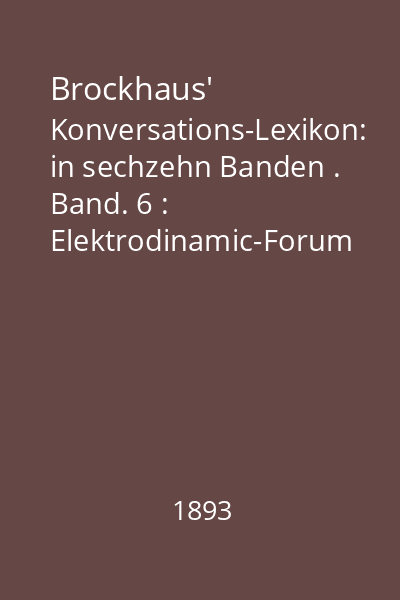Brockhaus' Konversations-Lexikon: in sechzehn Banden . Band. 6 : Elektrodinamic-Forum
