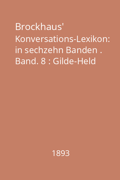 Brockhaus' Konversations-Lexikon: in sechzehn Banden . Band. 8 : Gilde-Held