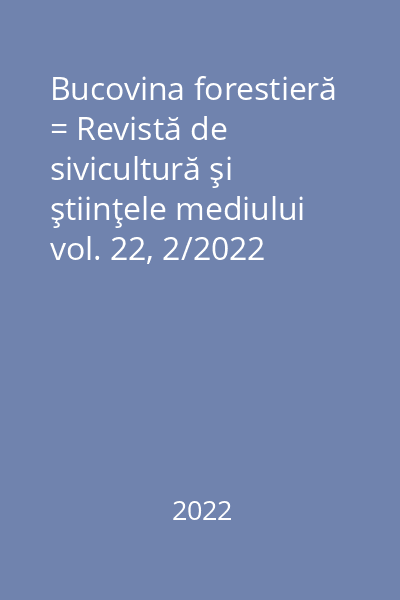 Bucovina forestieră = Revistă de sivicultură şi ştiinţele mediului vol. 22, 2/2022