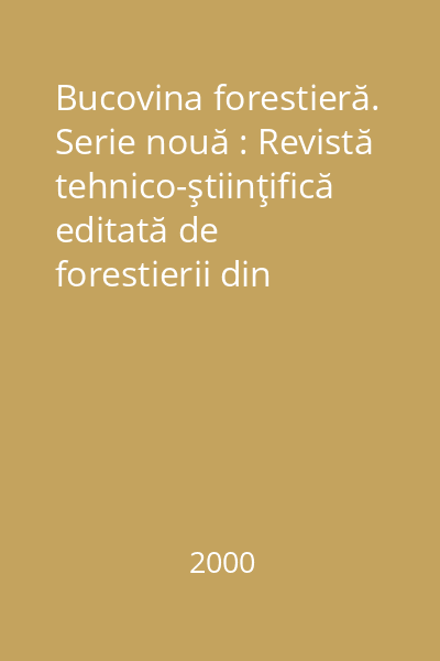 Bucovina forestieră. Serie nouă : Revistă tehnico-ştiinţifică editată de forestierii din Bucovina Anul VIII, nr. 1 şi nr. 2