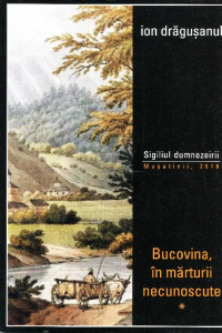 Bucovina, în mărturii necunoscute. Vol. 1. Sigiliul dumnezeirii