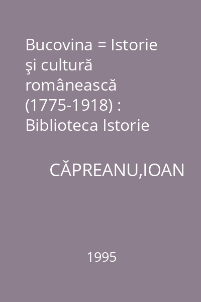 Bucovina = Istorie şi cultură românească (1775-1918) : Biblioteca Istorie