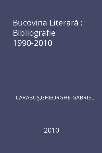 Bucovina Literară : Bibliografie 1990-2010