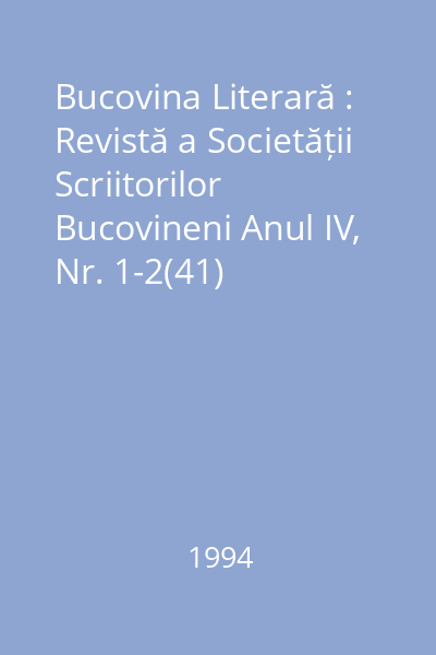Bucovina Literară : Revistă a Societății Scriitorilor Bucovineni Anul IV, Nr. 1-2(41)