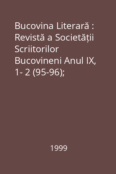 Bucovina Literară : Revistă a Societății Scriitorilor Bucovineni Anul IX, 1- 2 (95-96); 3-4(97-98); 5-6(99-100); 7-9(101-103); 10-12(104-106)