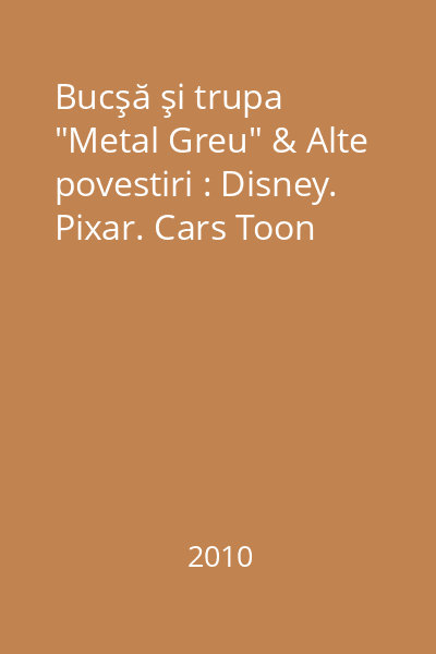 Bucşă şi trupa "Metal Greu" & Alte povestiri : Disney. Pixar. Cars Toon