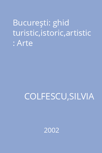 Bucureşti: ghid turistic,istoric,artistic : Arte