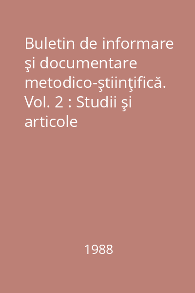 Buletin de informare şi documentare metodico-ştiinţifică. Vol. 2 : Studii şi articole
