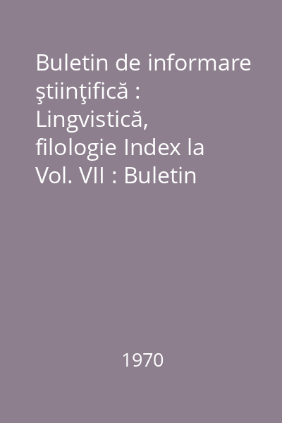 Buletin de informare ştiinţifică : Lingvistică, filologie Index la Vol. VII : Buletin de informare ştiinţifică