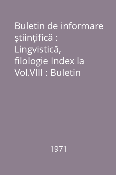 Buletin de informare ştiinţifică : Lingvistică, filologie Index la Vol.VIII : Buletin de informare ştiinţifică