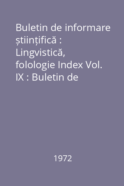 Buletin de informare științifică : Lingvistică, folologie Index Vol. IX : Buletin de informare științifică