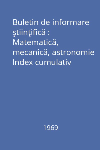 Buletin de informare ştiinţifică : Matematică, mecanică, astronomie Index cumulativ pentru Vol. V : Buletin de informare ştiinţifică