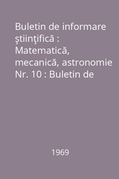 Buletin de informare ştiinţifică : Matematică, mecanică, astronomie Nr. 10 : Buletin de informare ştiinţifică