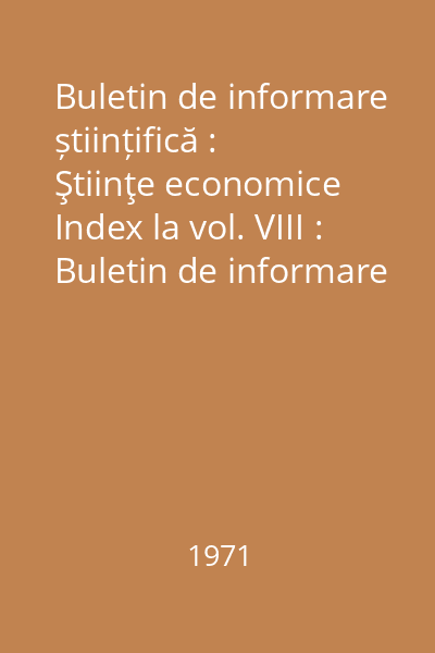 Buletin de informare științifică : Ştiinţe economice Index la vol. VIII : Buletin de informare științifică