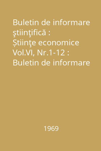 Buletin de informare ştiinţifică : Știinţe economice Vol.VI, Nr.1-12 : Buletin de informare Științifică