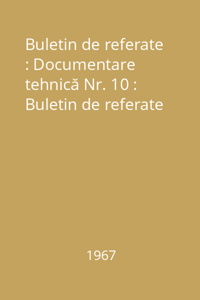 Buletin de referate : Documentare tehnică Nr. 10 : Buletin de referate