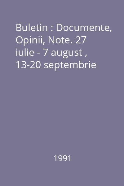 Buletin : Documente, Opinii, Note. 27 iulie - 7 august , 13-20 septembrie