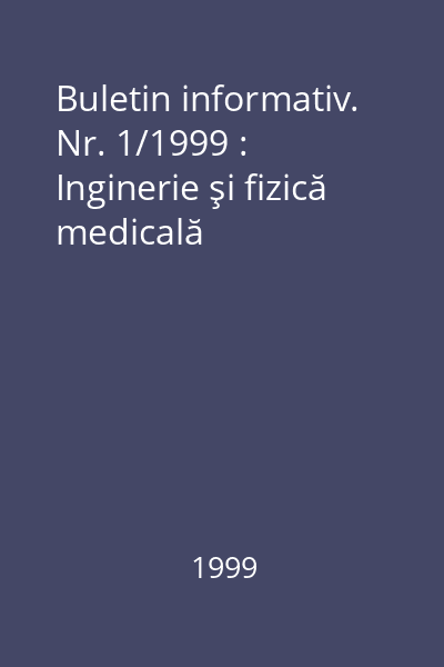 Buletin informativ. Nr. 1/1999 : Inginerie şi fizică medicală