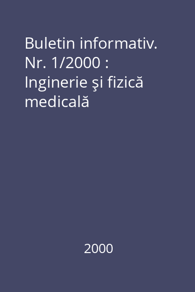 Buletin informativ. Nr. 1/2000 : Inginerie şi fizică medicală