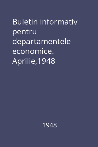 Buletin informativ pentru departamentele economice. Aprilie,1948