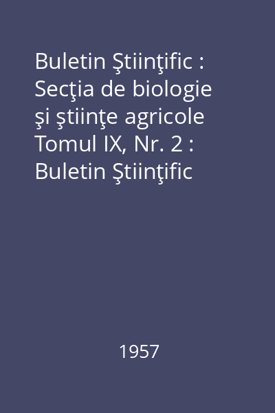 Buletin Ştiinţific : Secţia de biologie şi ştiinţe agricole Tomul IX, Nr. 2 : Buletin Ştiinţific