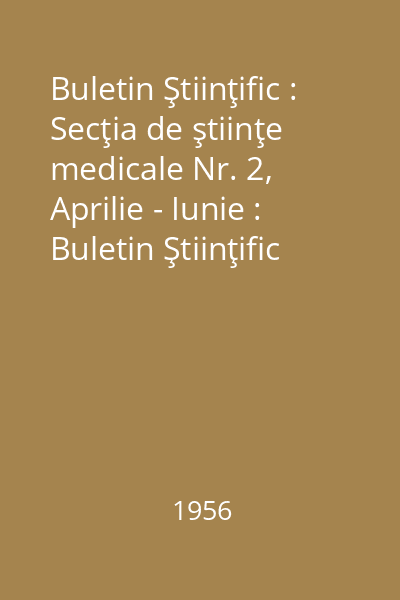 Buletin Ştiinţific : Secţia de ştiinţe medicale Nr. 2, Aprilie - Iunie : Buletin Ştiinţific