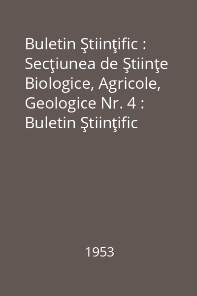 Buletin Ştiinţific : Secţiunea de Ştiinţe Biologice, Agricole, Geologice Nr. 4 : Buletin Ştiinţific