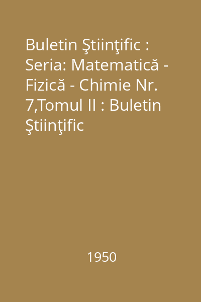 Buletin Ştiinţific : Seria: Matematică - Fizică - Chimie Nr. 7,Tomul II : Buletin Ştiinţific