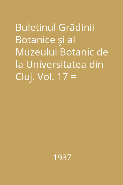 Buletinul Grădinii Botanice şi al Muzeului Botanic de la Universitatea din Cluj. Vol. 17 = Bulletin du Jardin et du Musee Botaniques de l' Universite de Cluj, Roumanie : Anul 1937, Appendix