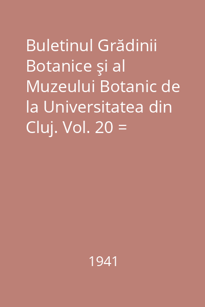 Buletinul Grădinii Botanice şi al Muzeului Botanic de la Universitatea din Cluj. Vol. 20 = Bulletin du Jardin et du Musee Botaniques de l' Universite de Cluj, Roumanie : Anul 1940, Nr. 3-4